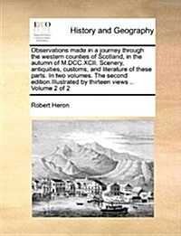 Observations Made in a Journey Through the Western Counties of Scotland, in the Autumn of M.DCC.XCII. Scenery, Antiquities, Customs, and Literature of (Paperback)