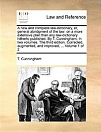 A New and Complete Law-Dictionary, Or, General Abridgment of the Law: On a More Extensive Plan Than Any Law-Dictionary Hitherto Published. by T. Cunni (Paperback)