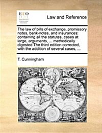 The Law of Bills of Exchange, Promissory Notes, Bank-Notes, and Insurances: Containing All the Statutes, Cases at Large, Arguments, ... Methodically D (Paperback)