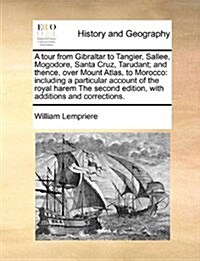 A Tour from Gibraltar to Tangier, Sallee, Mogodore, Santa Cruz, Tarudant; And Thence, Over Mount Atlas, to Morocco: Including a Particular Account of (Paperback)