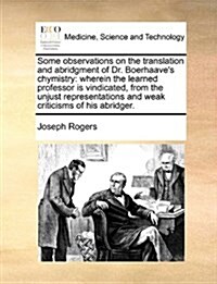 Some Observations on the Translation and Abridgment of Dr. Boerhaaves Chymistry: Wherein the Learned Professor Is Vindicated, from the Unjust Represe (Paperback)