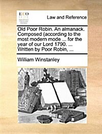 Old Poor Robin. an Almanack. Composed (According to the Most Modern Mode ... for the Year of Our Lord 1790. ... Written by Poor Robin, ... (Paperback)