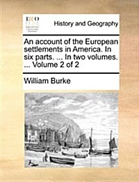 An Account of the European Settlements in America. in Six Parts. ... in Two Volumes. ... Volume 2 of 2 (Paperback)