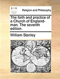 The Faith and Practice of a Church of England-Man. the Seventh Edition. (Paperback)