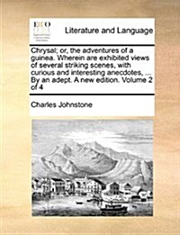 Chrysal; Or, the Adventures of a Guinea. Wherein Are Exhibited Views of Several Striking Scenes, with Curious and Interesting Anecdotes, ... by an Ade (Paperback)
