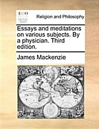 Essays and Meditations on Various Subjects. by a Physician. Third Edition. (Paperback)