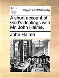 A Short Account of Gods Dealings with Mr. John Haime. (Paperback)