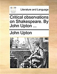 Critical Observations on Shakespeare. by John Upton ... (Paperback)