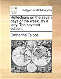 Reflections on the Seven Days of the Week. by a Lady. the Seventh Edition. (Paperback)