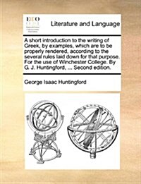 A Short Introduction to the Writing of Greek, by Examples, Which Are to Be Properly Rendered, According to the Several Rules Laid Down for That Purpos (Paperback)