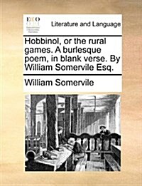 Hobbinol, or the Rural Games. a Burlesque Poem, in Blank Verse. by William Somervile Esq. (Paperback)