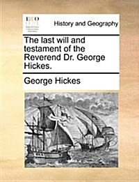 The Last Will and Testament of the Reverend Dr. George Hickes. (Paperback)