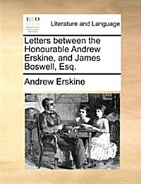Letters Between the Honourable Andrew Erskine, and James Boswell, Esq. (Paperback)