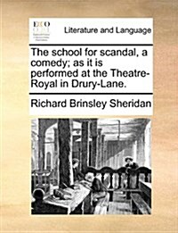 The School for Scandal, a Comedy; As It Is Performed at the Theatre-Royal in Drury-Lane. (Paperback)