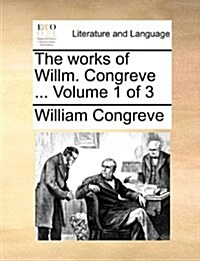 The Works of Willm. Congreve ... Volume 1 of 3 (Paperback)