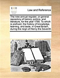 The New Annual Register, or General Repository of History, Politics, and Literature, for the Year 1786. to Which Is Prefixed, the History of Knowledge (Paperback)