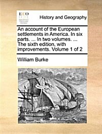 An Account of the European Settlements in America. in Six Parts. ... in Two Volumes. ... the Sixth Edition, with Improvements. Volume 1 of 2 (Paperback)