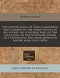 The Faithfulness of God Considered and Cleared in the Great Events of His Vvord, Or, a Second Part of the Fulfilling of the Scripture Where Its Convin (Paperback)