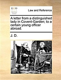 A Letter from a Distinguished Lady in Covent-Garden; To a Certain Young Officer Abroad. (Paperback)