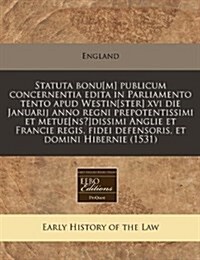 Statuta Bonu[m] Publicum Concernentia Edita in Parliamento Tento Apud Westin[ster] XVI Die Januarij Anno Regni Prepotentissimi Et Metue[ns?]dissimi An (Paperback)