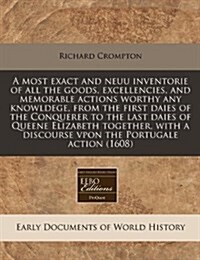 A Most Exact and Neuu Inventorie of All the Goods, Excellencies, and Memorable Actions Worthy Any Knowldege, from the First Daies of the Conquerer to (Paperback)