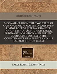 A Comment Upon the Two Tales of Our Ancient, Renovvned, and Ever-Living Poet Sr Jeffray Chaucer, Knight Who for His Rich Fancy, Pregnant Invention and (Paperback)