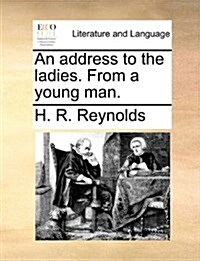 An Address to the Ladies. from a Young Man. (Paperback)