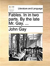 Fables. in in Two Parts. by the Late Mr. Gay. ... (Paperback)