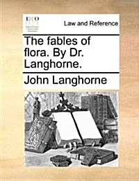 The Fables of Flora. by Dr. Langhorne. (Paperback)