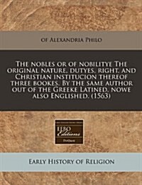 The Nobles or of Nobilitye the Original Nature, Dutyes, Right, and Christian Institucion Thereof Three Bookes. by the Same Author Out of the Greeke La (Paperback)