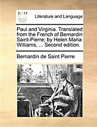 Paul and Virginia. Translated from the French of Bernardin Saint-Pierre; By Helen Maria Williams, ... Second Edition. (Paperback)