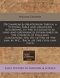 Decimarum & Oblationum Tabula, a Tything-Table and Oblations According to the Ecclesiastical Laws and Ordinances Established in the Church of England, (Paperback)