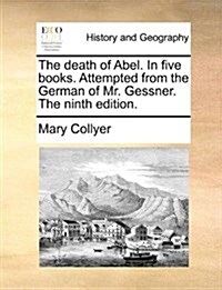 The Death of Abel. in Five Books. Attempted from the German of Mr. Gessner. the Ninth Edition. (Paperback)