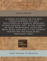 A String of Pearls. or the Best Things Reserved Till Last Discovered in a Sermon, Preached Sn [Sic] London, 1657. at the Funeral of (That Triumphant (Paperback)