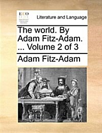 The World. by Adam Fitz-Adam. ... Volume 2 of 3 (Paperback)