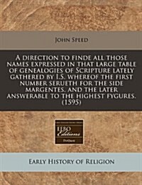 A Direction to Finde All Those Names Expressed in That Large Table of Genealogies of Scripture Lately Gathered by I.S. Whereof the First Number Seruet (Paperback)