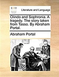 Olindo and Sophronia. a Tragedy. the Story Taken from Tasso. by Abraham Portal. (Paperback)