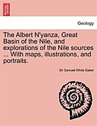 The Albert NYanza, Great Basin of the Nile, and Explorations of the Nile Sources ... with Maps, Illustrations, and Portraits. Vol. II (Paperback)