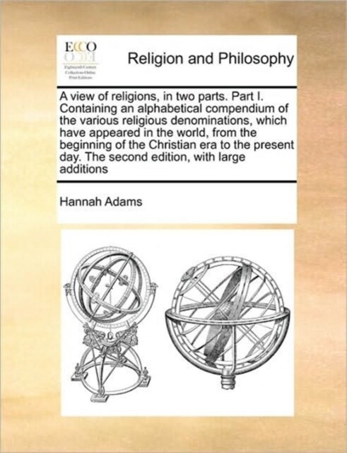 A View of Religions, in Two Parts. Part I. Containing an Alphabetical Compendium of the Various Religious Denominations, Which Have Appeared in the Wo (Paperback)