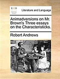 Animadversions on Mr. Browns Three Essays on the Characteristicks. (Paperback)