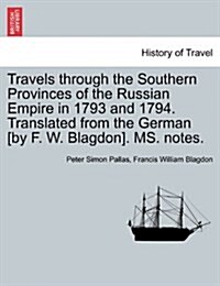Travels Through the Southern Provinces of the Russian Empire in 1793 and 1794. Translated from the German [By F. W. Blagdon]. Ms. Notes. Vol. II (Paperback)
