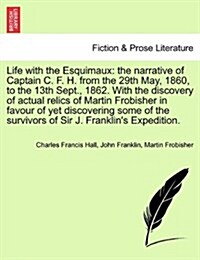 Life with the Esquimaux: The Narrative of Captain C. F. H. from the 29th May, 1860,13th Sept., 1862. with the Discovery of Actual Relics of Mar (Paperback)