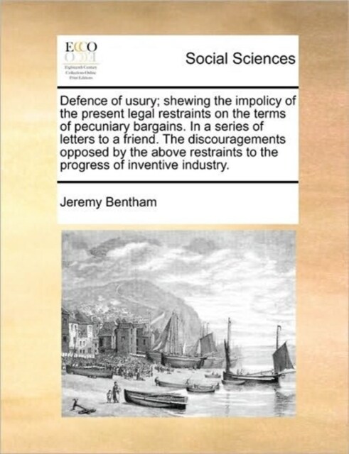 Defence of Usury; Shewing the Impolicy of the Present Legal Restraints on the Terms of Pecuniary Bargains. in a Series of Letters to a Friend. the Dis (Paperback)