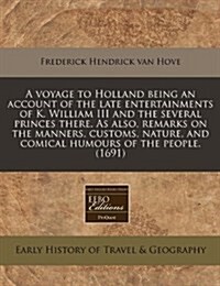 A Voyage to Holland Being an Account of the Late Entertainments of K. William III and the Several Princes There. as Also, Remarks on the Manners, Cust (Paperback)