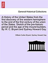 A History of the United States from the First Discovery of the Western Hemisphere to the End of the First Century of the Union of the States. Sketch o (Paperback)