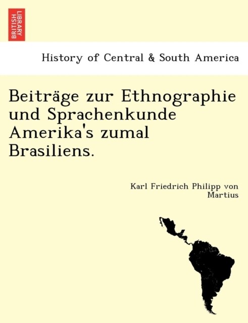 Beiträge zur Ethnographie und Sprachenkunde Amerikas zumal Brasiliens. (Paperback)
