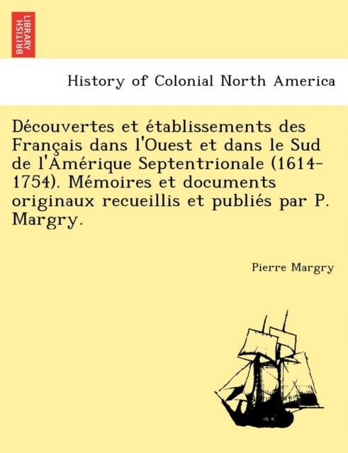 Découvertes et établissements des Français dans lOuest et dans le Sud de lAmérique Septentrionale (1614-1754). Mémoire (Paperback)