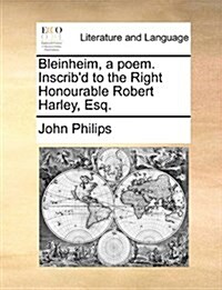 Bleinheim, a Poem. Inscribd to the Right Honourable Robert Harley, Esq. (Paperback)