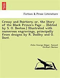 Cressy and Poictiers; Or, the Story of the Black Princes Page ... [Edited by S. O. Beeton.] Illustrated with Numerous Engravings, Principally from De (Paperback)