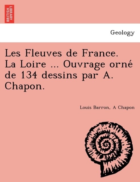 Les Fleuves de France. La Loire ... Ouvrage orné de 134 dessins par A. Chapon. (Paperback)